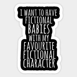 i want to have fictional babies with my favourite fictional character Sticker